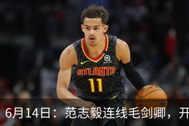 6月14日：范志毅连线毛剑卿，开口就是两句话：中国足球缺个带头人